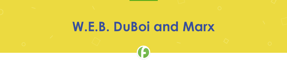 Classical Sociological Theory: W.E.B. DuBoi and Marx